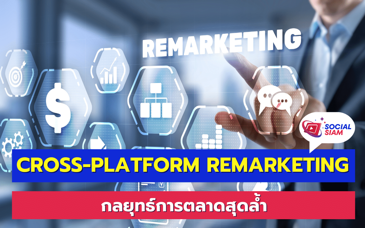 Cross-Platform Remarketing คือกลยุทธ์การตลาดสุดล้ำ ที่สร้างผลตอบแทนได้มากที่สุด